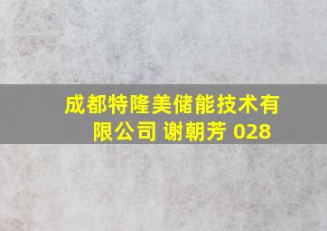 成都特隆美储能技术有限公司 谢朝芳 028